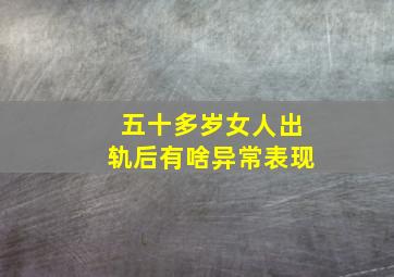 五十多岁女人出轨后有啥异常表现