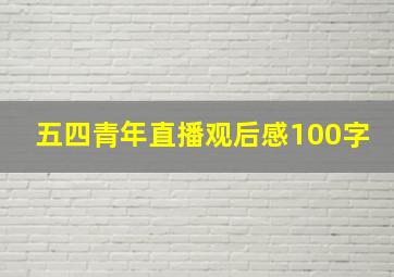 五四青年直播观后感100字