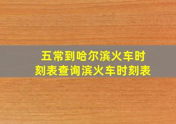 五常到哈尔滨火车时刻表查询滨火车时刻表