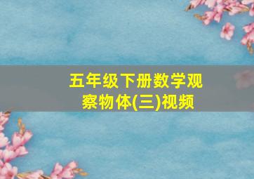 五年级下册数学观察物体(三)视频