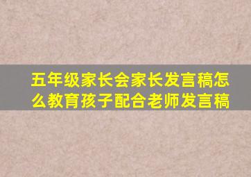 五年级家长会家长发言稿怎么教育孩子配合老师发言稿