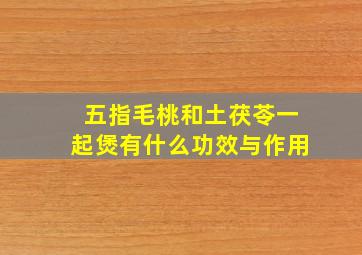 五指毛桃和土茯苓一起煲有什么功效与作用