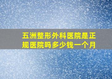 五洲整形外科医院是正规医院吗多少钱一个月