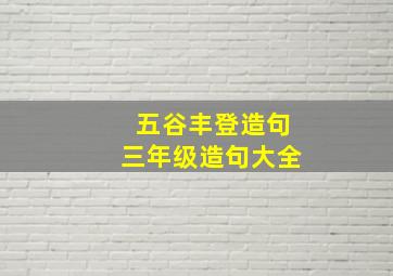 五谷丰登造句三年级造句大全