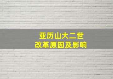 亚历山大二世改革原因及影响