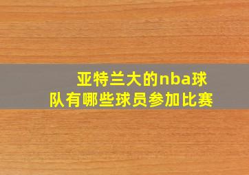 亚特兰大的nba球队有哪些球员参加比赛