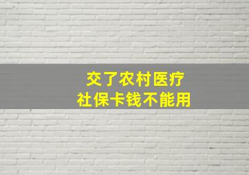 交了农村医疗社保卡钱不能用