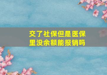 交了社保但是医保里没余额能报销吗