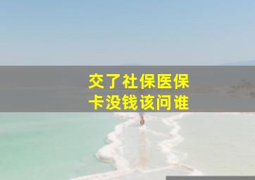 交了社保医保卡没钱该问谁