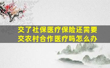 交了社保医疗保险还需要交农村合作医疗吗怎么办