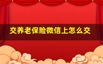 交养老保险微信上怎么交