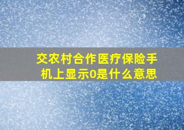 交农村合作医疗保险手机上显示0是什么意思