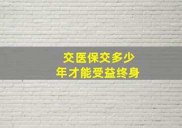 交医保交多少年才能受益终身