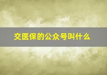 交医保的公众号叫什么