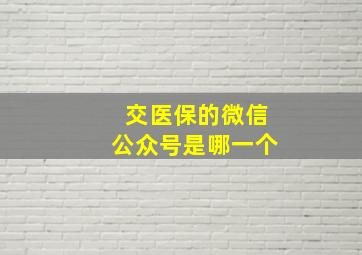 交医保的微信公众号是哪一个