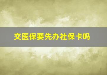 交医保要先办社保卡吗