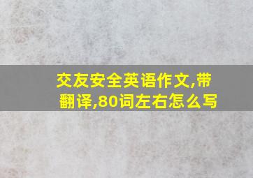 交友安全英语作文,带翻译,80词左右怎么写