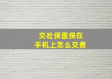 交社保医保在手机上怎么交费