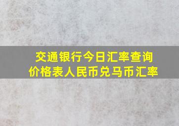 交通银行今日汇率查询价格表人民币兑马币汇率