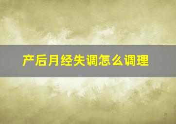 产后月经失调怎么调理