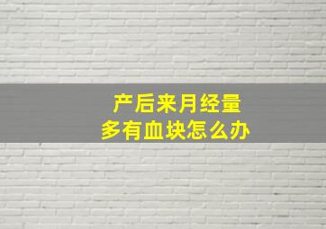 产后来月经量多有血块怎么办