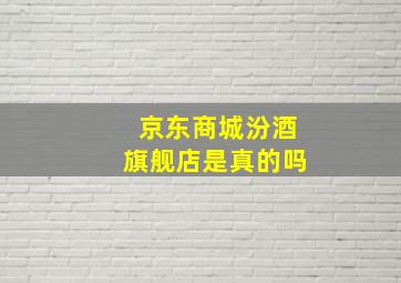 京东商城汾酒旗舰店是真的吗