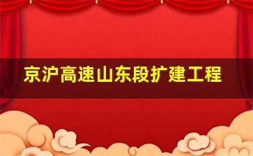 京沪高速山东段扩建工程