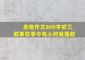 亲情作文800字初三叙事在事中有小时候插叙