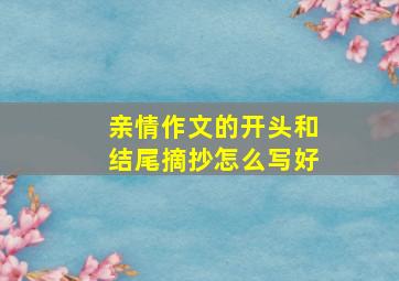 亲情作文的开头和结尾摘抄怎么写好