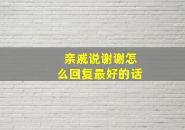 亲戚说谢谢怎么回复最好的话