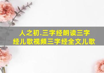 人之初.三字经朗读三字经儿歌视频三字经全文儿歌