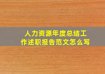 人力资源年度总结工作述职报告范文怎么写