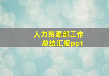 人力资源部工作总结汇报ppt