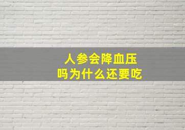 人参会降血压吗为什么还要吃