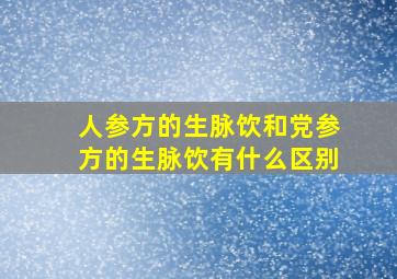 人参方的生脉饮和党参方的生脉饮有什么区别