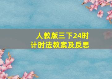 人教版三下24时计时法教案及反思