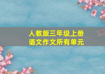 人教版三年级上册语文作文所有单元