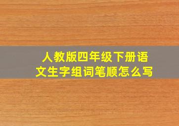 人教版四年级下册语文生字组词笔顺怎么写