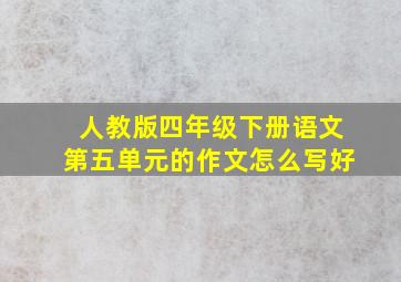 人教版四年级下册语文第五单元的作文怎么写好