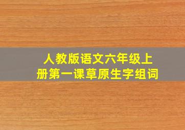 人教版语文六年级上册第一课草原生字组词