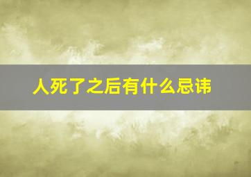 人死了之后有什么忌讳