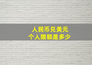 人民币兑美元个人限额是多少