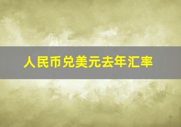 人民币兑美元去年汇率