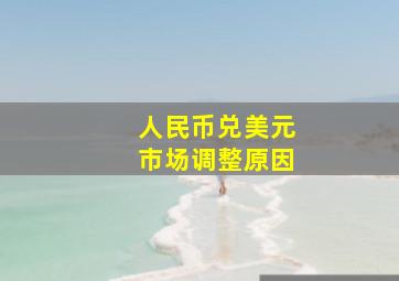 人民币兑美元市场调整原因