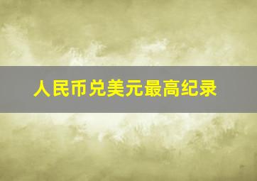 人民币兑美元最高纪录