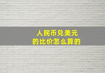 人民币兑美元的比价怎么算的