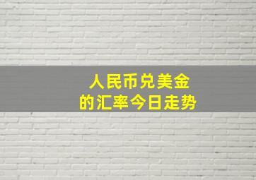 人民币兑美金的汇率今日走势