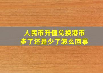 人民币升值兑换港币多了还是少了怎么回事