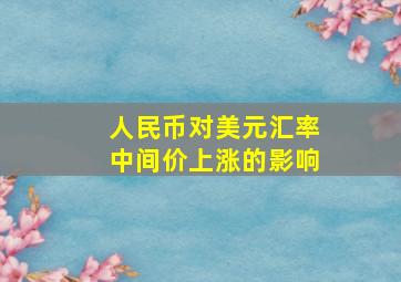 人民币对美元汇率中间价上涨的影响