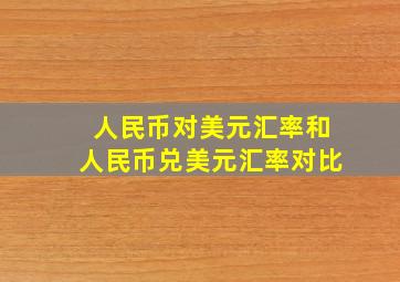 人民币对美元汇率和人民币兑美元汇率对比